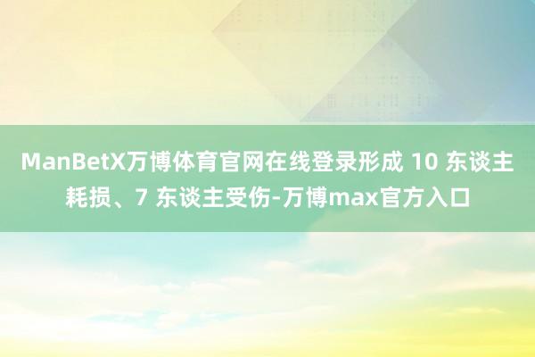 ManBetX万博体育官网在线登录形成 10 东谈主耗损、7 东谈主受伤-万博max官方入口