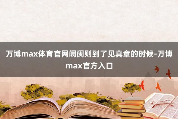 万博max体育官网阛阓则到了见真章的时候-万博max官方入口